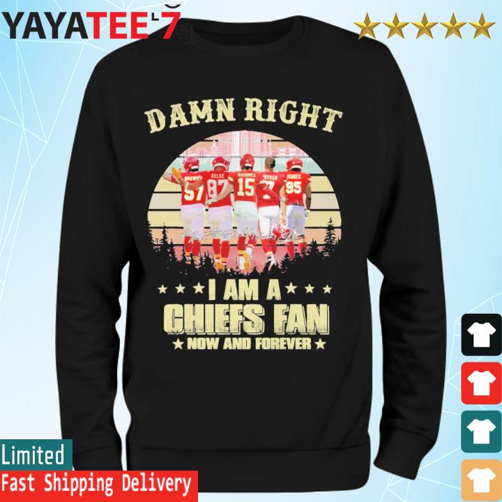 Orlando Brown Jr. Travis Kelce Patrick Mahomes II Harrison Butker and Chris  Jones Damn right I am a Kansas City Chiefs Fan now and forever shirt,  hoodie, sweater, long sleeve and tank