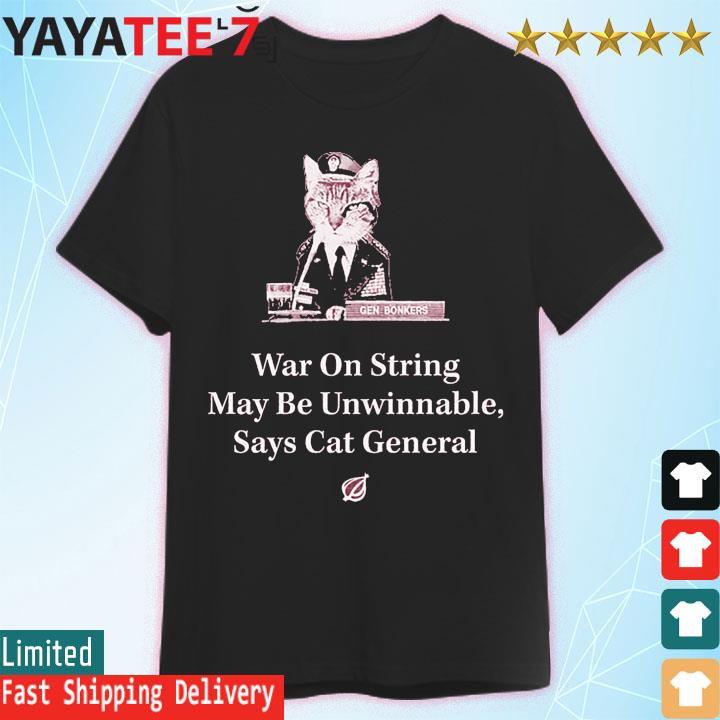 The Onion war on string may be unwinnable says Cat general shirt