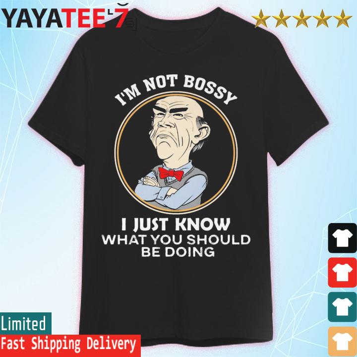 Walter Jeff Dunham I'm not bossy I just know what You should be doing shirt