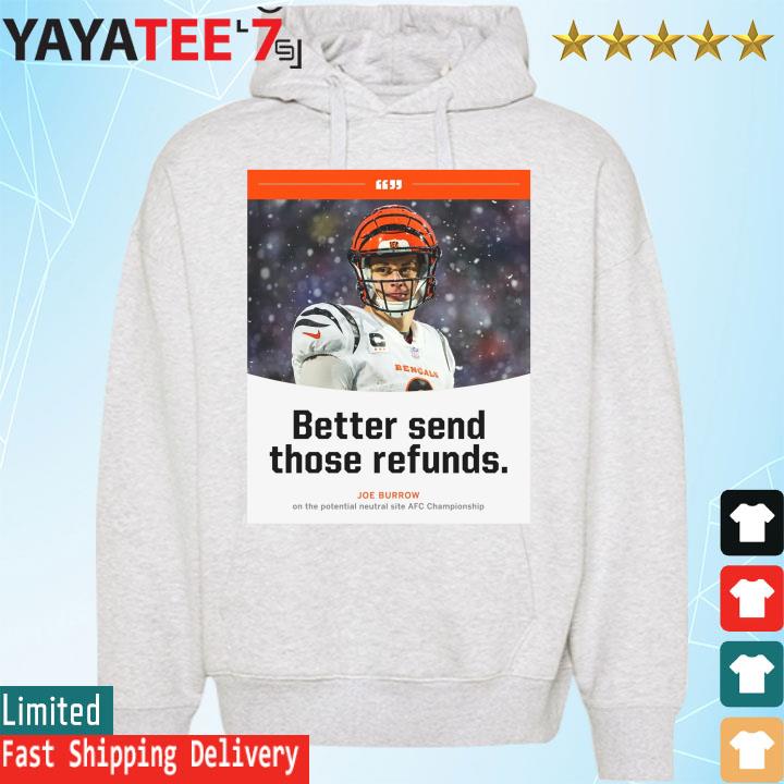 Bengals Joe Burrow Better Send Those Refunds T-Shirt, hoodie, sweater, long  sleeve and tank top