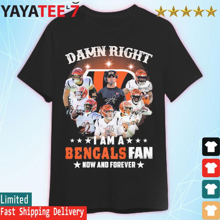 Damn Right I Am A Cincinnati Bengals Fan Now And Forever 2022 Signatures  Shirt, hoodie, sweater, long sleeve and tank top