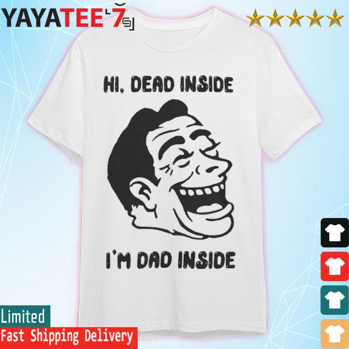 Hi Dead Inside I’m Dad Inside shirt