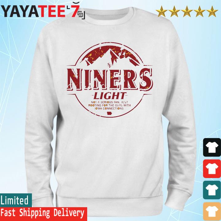 SF Niners Light not a serious fan just rooting for the guys with Iowa  connections logo shirt, hoodie, sweater, long sleeve and tank top