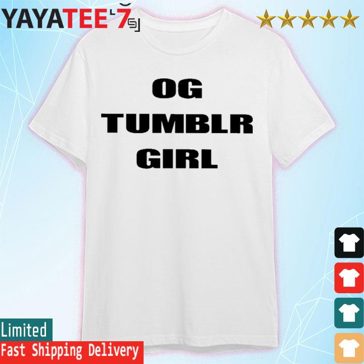 Og tumblr girl shirt