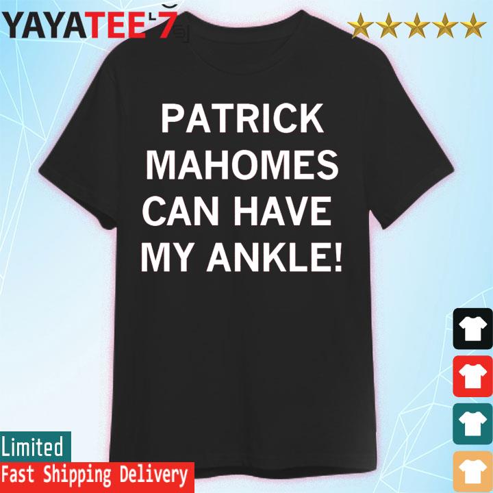 Patrick Mahomes can have my ankle shirt