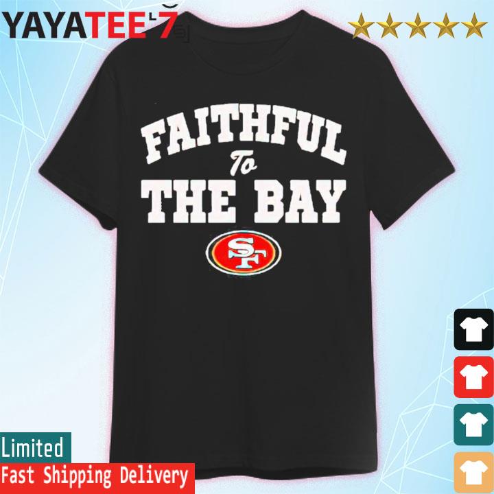 Faithful To The Bay San Francisco 49ers Shirt, hoodie, sweater, long sleeve  and tank top