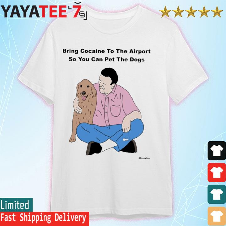 Zootghost bring cocaine to the airport so you can pet the dogs shirt