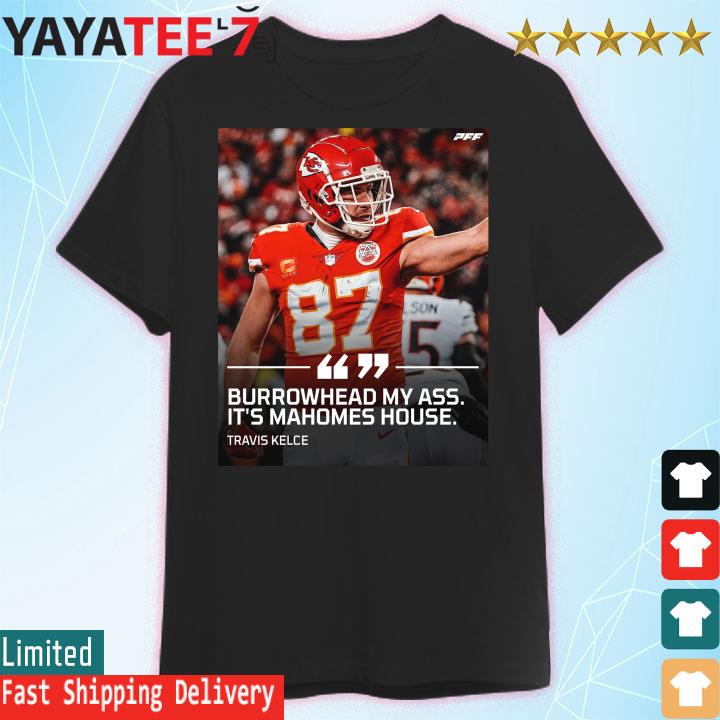 87 Travis Kelce Kansas say Burrowhead My Ass it's Mahomes House meme shirt,  hoodie, sweater, long sleeve and tank top