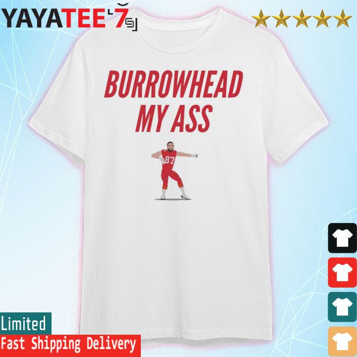 Burrowhead My Ass Kelce Kansas City Chiefs meme shirt