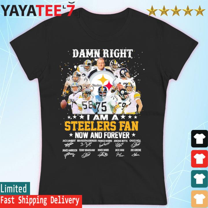 Damn right I am a Pittsburgh Steelers Fan now and forever black tshirt