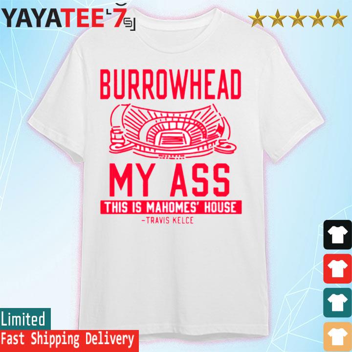 Funny Mahomes Burrowhead My Ass Chiefs Travis Kelce shirt