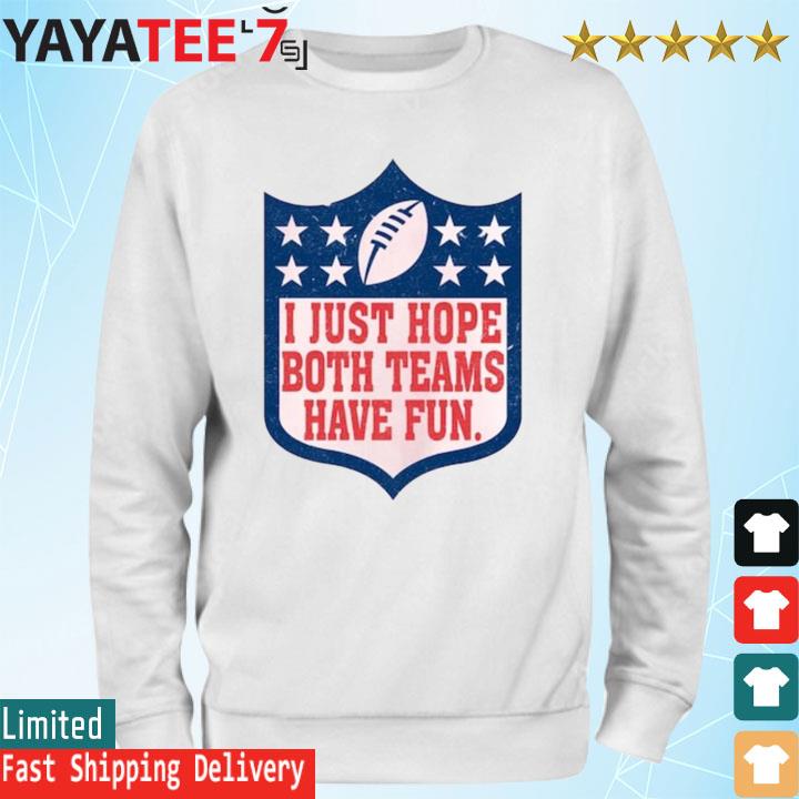 Funny NFL Logo I Just Hope Both Teams Have Fun Super Bowl Champion Shirt,  hoodie, sweater, long sleeve and tank top