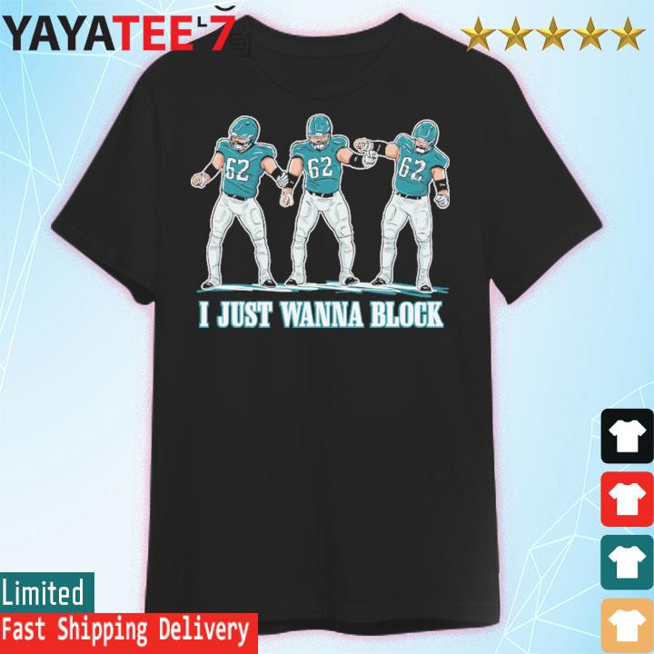 Official Jason Kelce I Just Wanna Block shirt, hoodie, sweater, long sleeve  and tank top