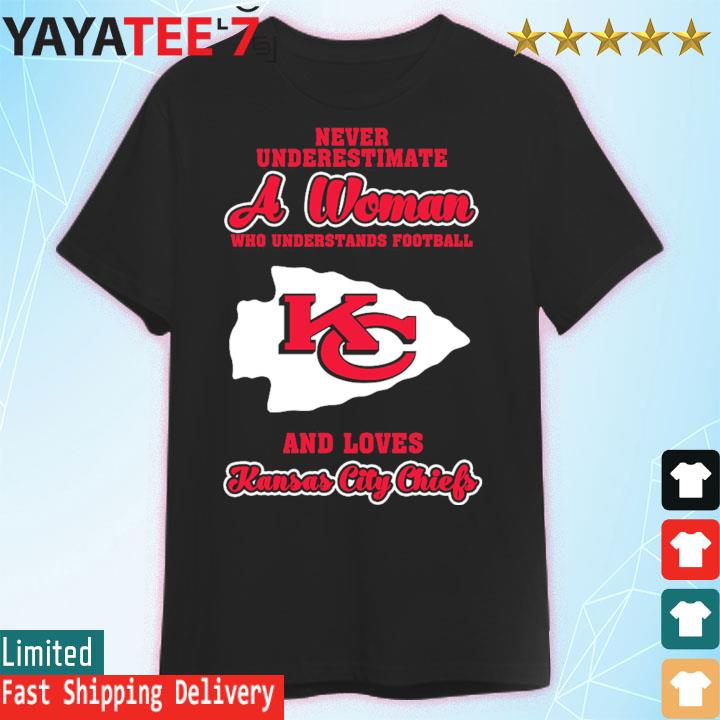 Never Underestimate A Woman Who Understands Football And Love Kansas City Chiefs  Womens Shirt Plus Size