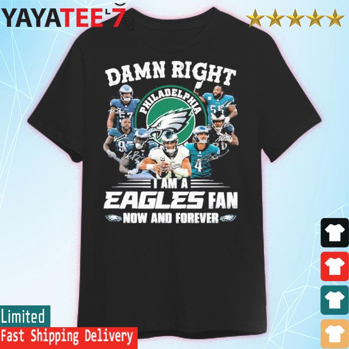 damn right i'm a Philadelphia Eagles fan now and forever 2023 shirt -  Peanutstee