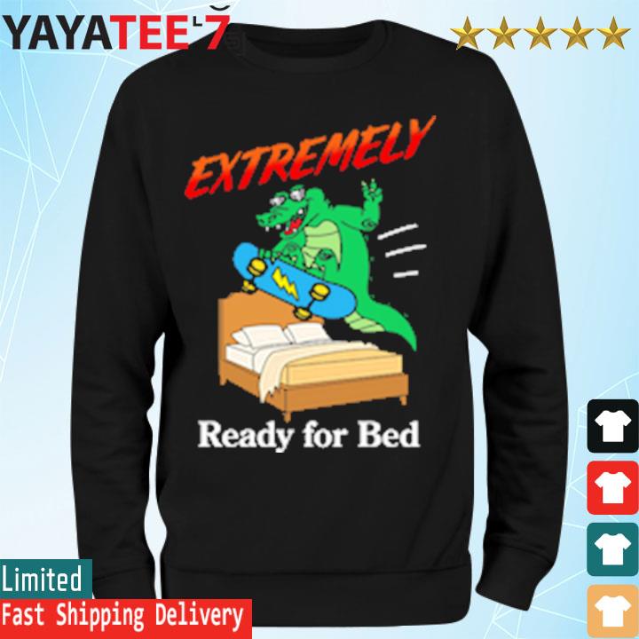 Extremely Ready for Bed T Shirt