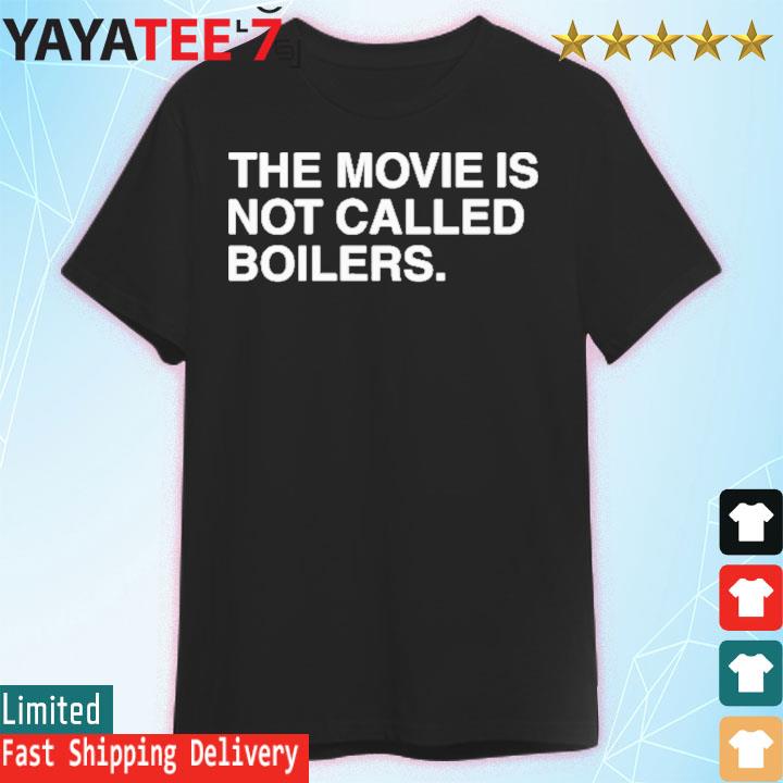 Official the Movie is not called boilers shirt