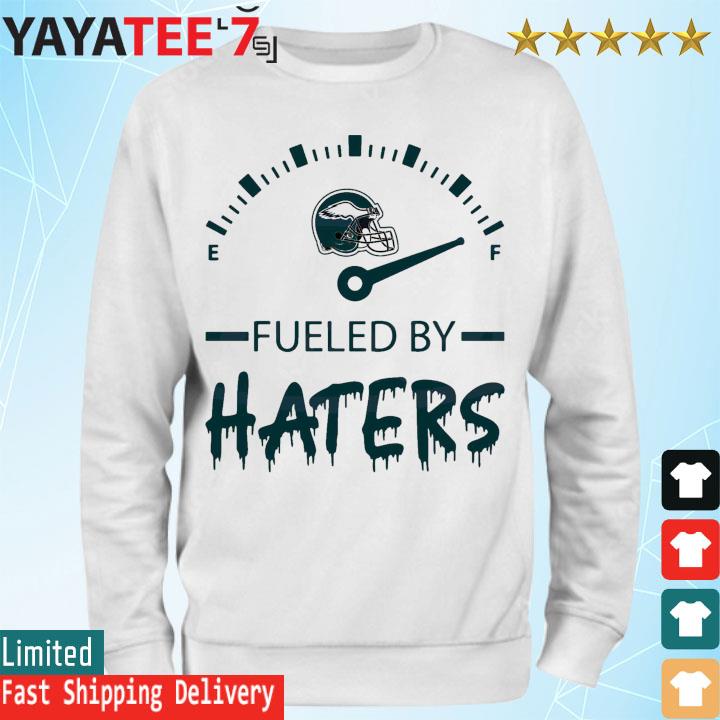 Philadelphia Eagles Fueled By Haters s Sweatshirt