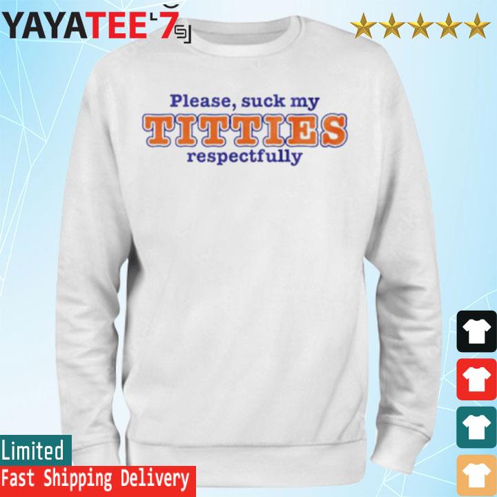 Please Suck My Titties Respectfully Shirt