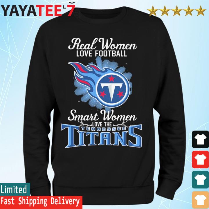 Real Women Love Football Smart Women Love The Tennessee Titans 2023 shirt,  hoodie, sweater, long sleeve and tank top