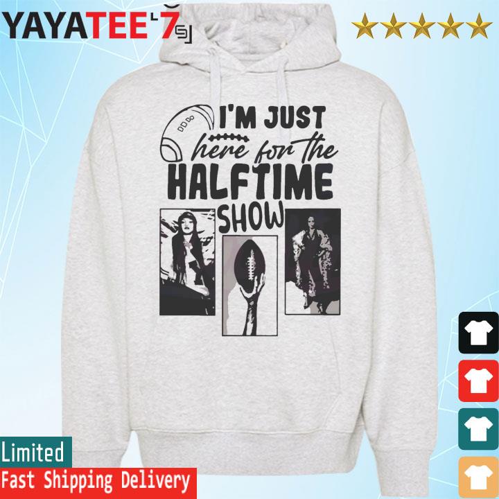 I'm just here for The Super Bowl Halftime Show shirt, hoodie, sweater, long  sleeve and tank top