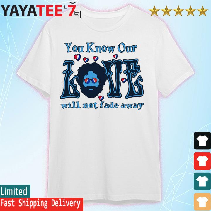 You know our will not fade away shirt