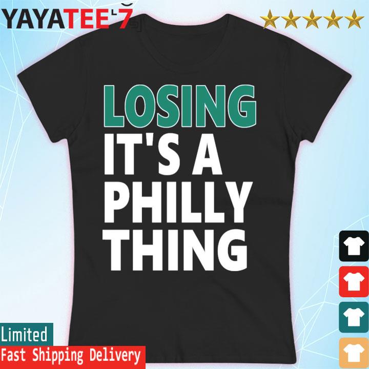 Losing it's a philly thing shirt, hoodie, longsleeve tee, sweater