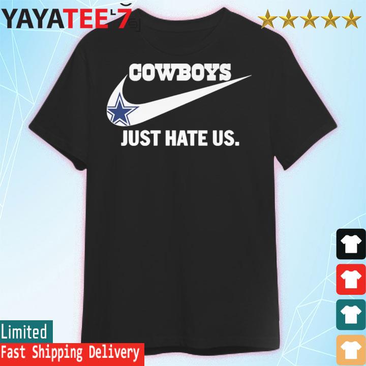 Dallas Cowboys Just Hate US Nike shirt, hoodie, sweater, long sleeve and  tank top