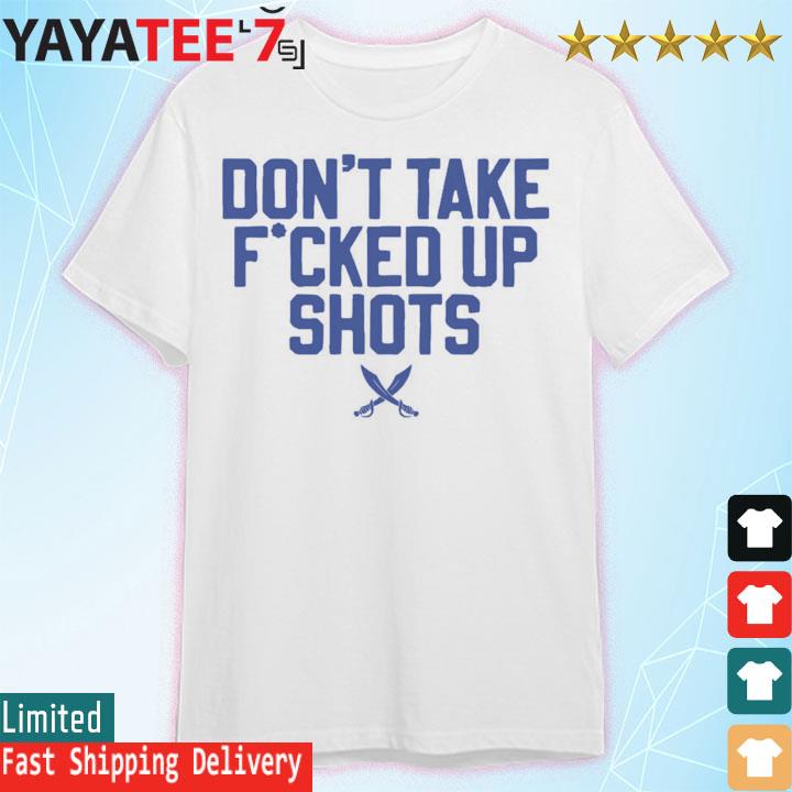 Don't Take Fucked Up Shots shirt