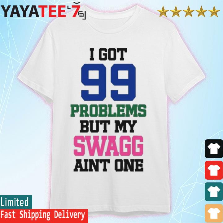 I Got 99 Problems But My Swagg Aint One Tee Shirt