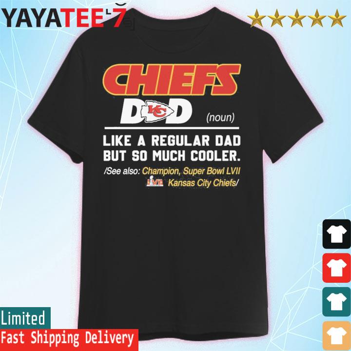 Kansas City Chiefs Dad like a regular Dad but so much cooler shirt, hoodie,  sweater, long sleeve and tank top