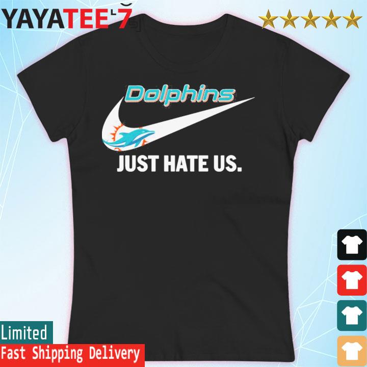 Miami Dolphins Nike Dolphins Just Hate Us Shirt, hoodie, sweater, long  sleeve and tank top