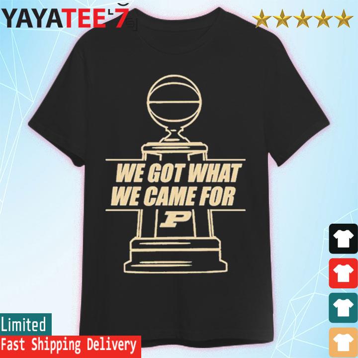 Official purdue We Got What We Came For P Tee Shirt