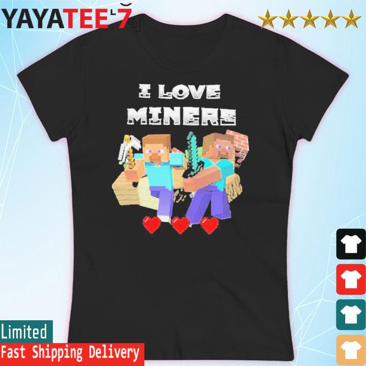 Minecraft I love miners 2023 shirt, hoodie, sweater, long sleeve and tank  top