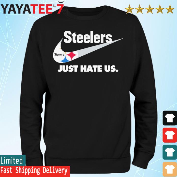 Pittsburgh Steelers Just Hate Us Nike shirt, hoodie, sweater, long