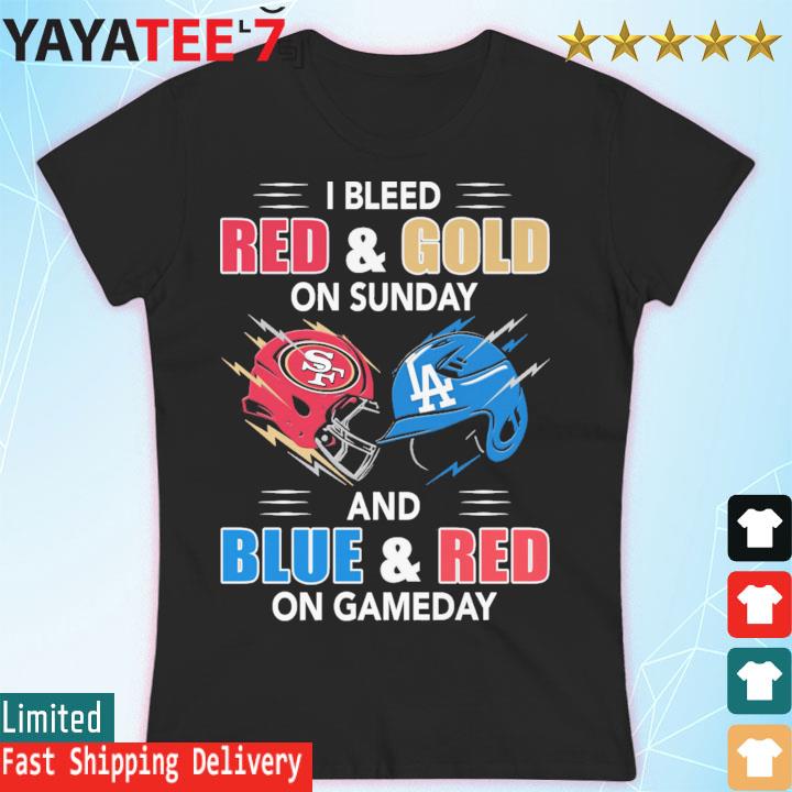 San Francisco 49ers And Los Angeles Dodgers I Bleed Red And Gold On Sunday  And Blue And Red On Game Day Shirt