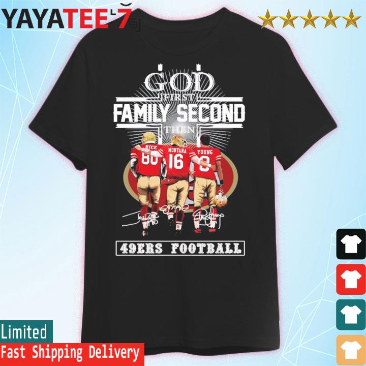 San Francisco 49ers God First Family Second Then 49ers Football