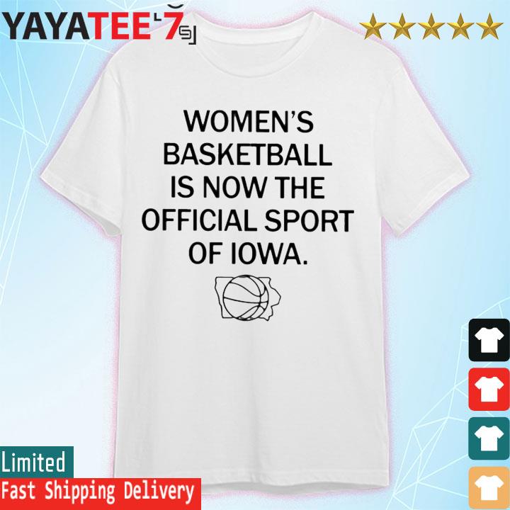 Women’s Basketball Is Now The Official Sport Of Iowa Tee Shirt