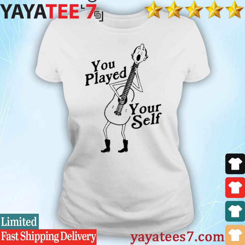 You Played Yourself Shirt 