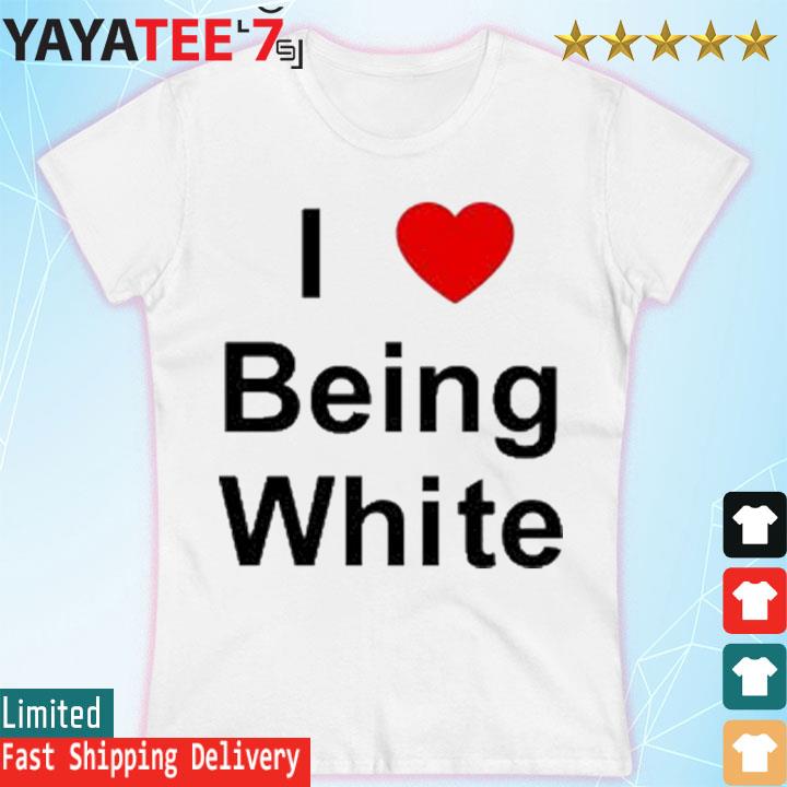 i love being white t shirt