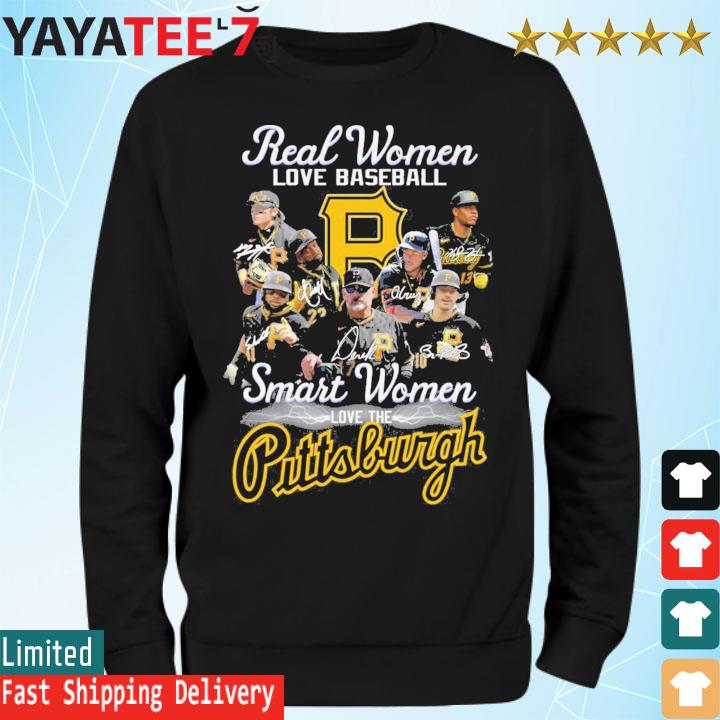 Real women love baseball smart women love Pittsburgh Pirates shirt, hoodie,  sweater, long sleeve and tank top