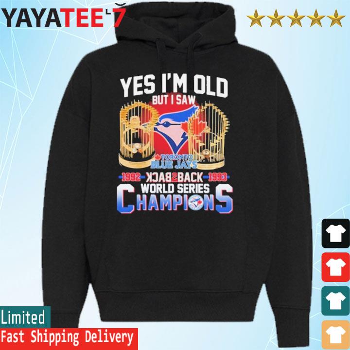 Yes I'm old but I saw toronto blue jays 1992 1993 world series champions  shirt, hoodie, sweater, long sleeve and tank top