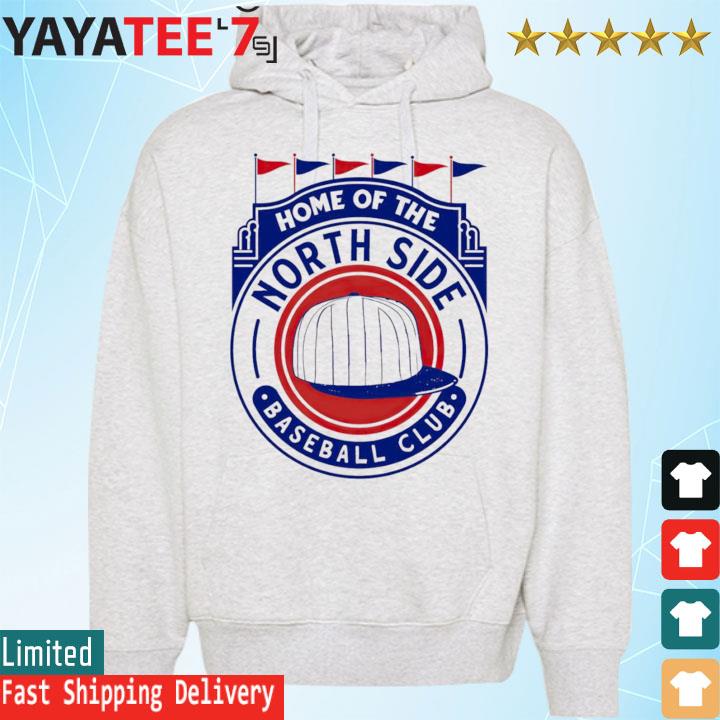 Northside Baseball Club home of the Chicago Cubs shirt, hoodie