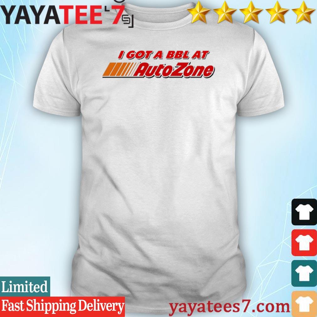 Official I Got A Bbl At Autozone shirt, hoodie, sweater, long