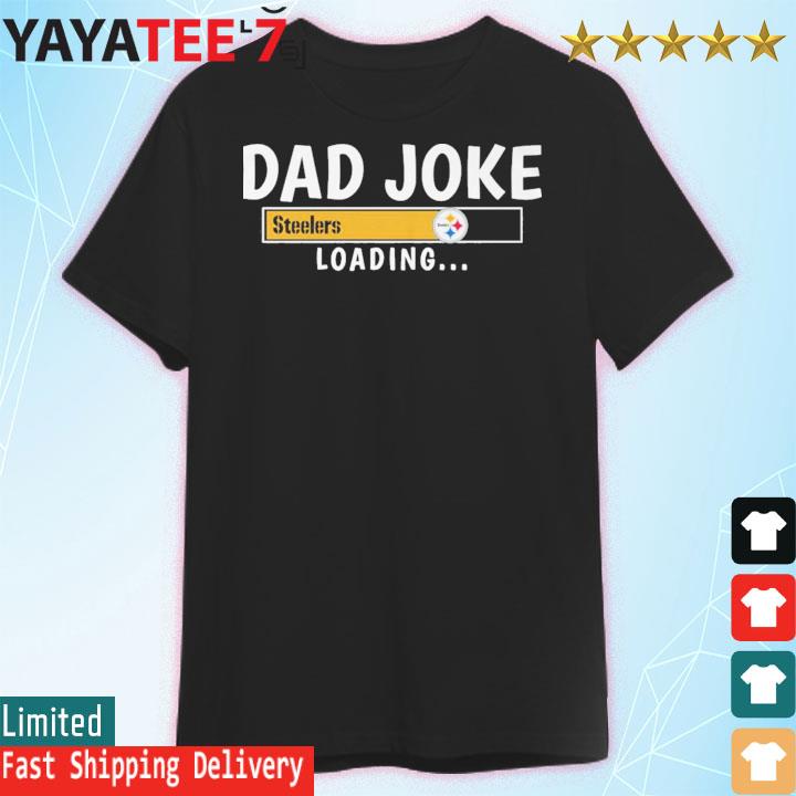 Pittsburgh Steelers Dad Joke Steelers Loading Shirt