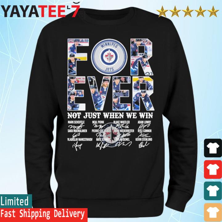 Winnipeg Jets forever not just when we win signatures shirt, hoodie,  sweater, long sleeve and tank top