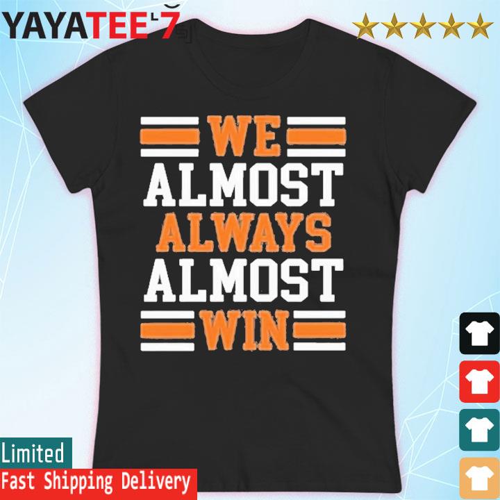 Cleveland Browns We Almost Always Almost Win T-Shirts