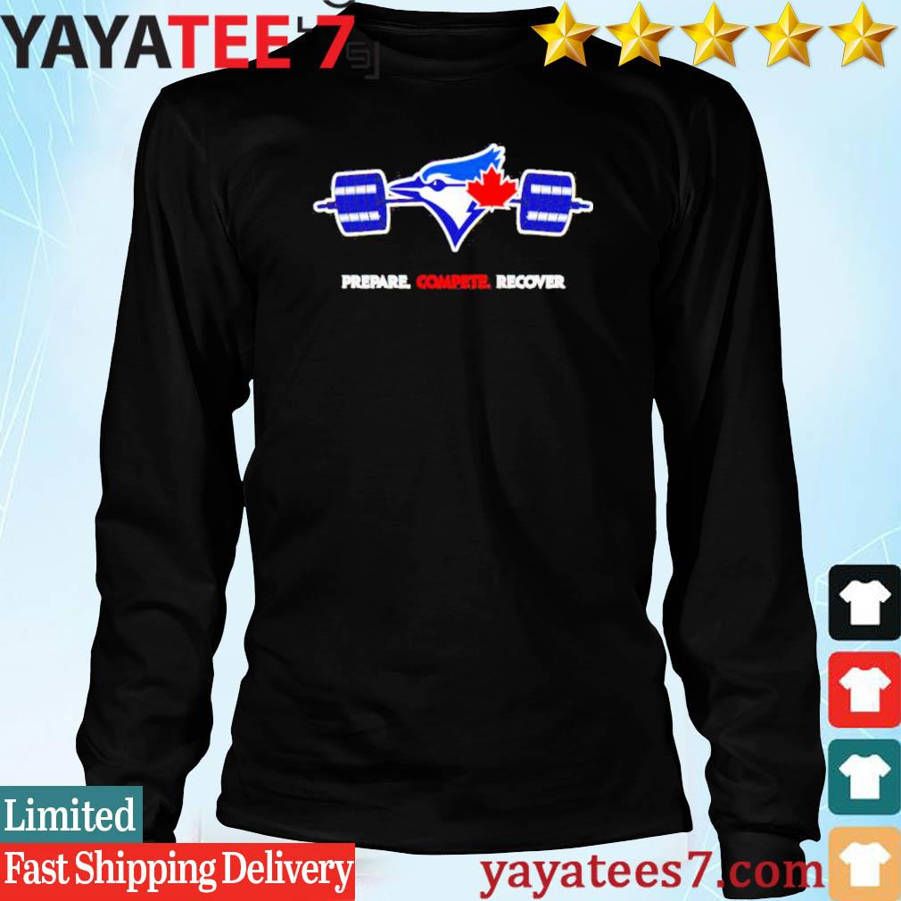 Official Toronto Blue Jays Prepare Compete Recover shirt, hoodie