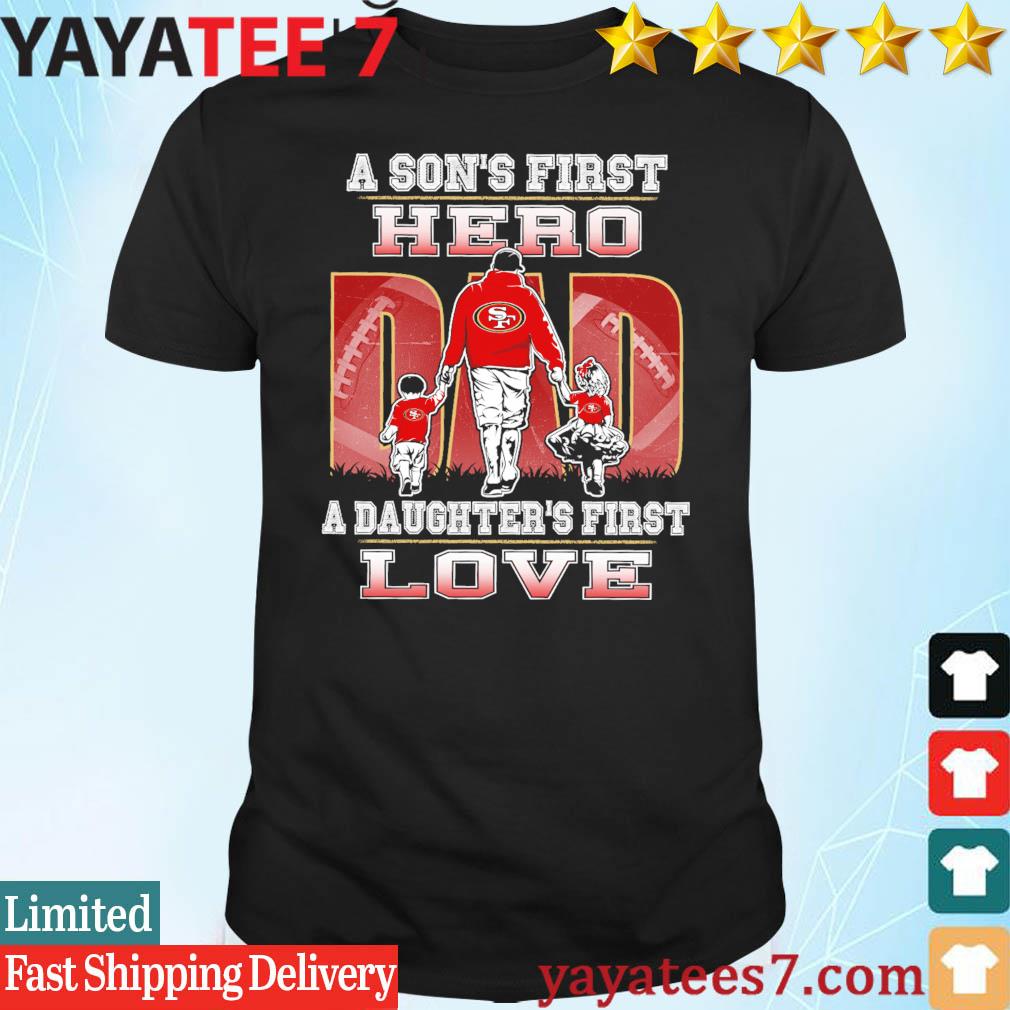 49ers Dad A Son's First Hero A Daughter's First Love T-Shirt