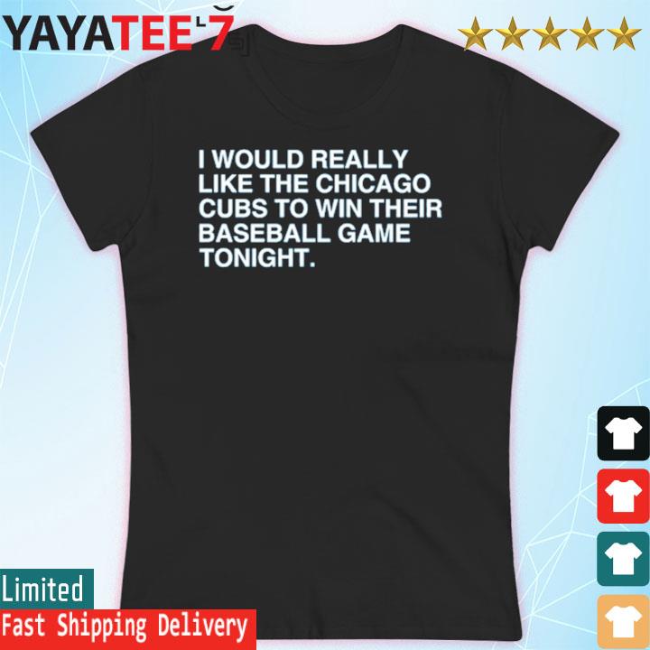 I Would Really Like The Chicago Cubs To Win Their Baseball Game Tonight  T-Shirt